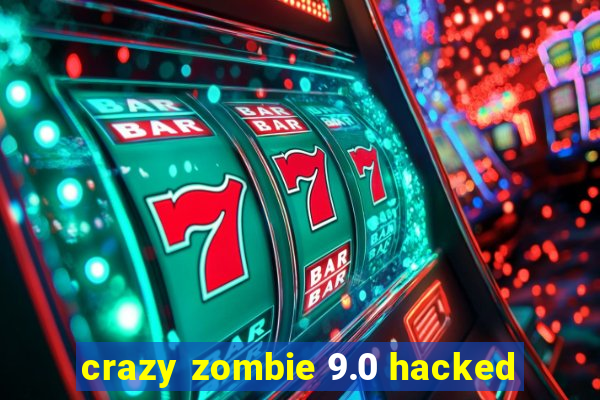 crazy zombie 9.0 hacked